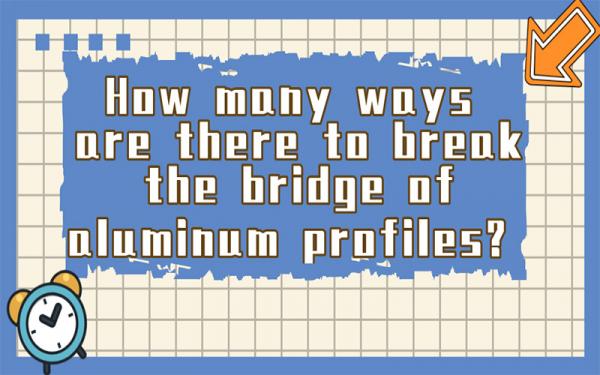 How many ways are there to break the bridge of aluminum profiles?